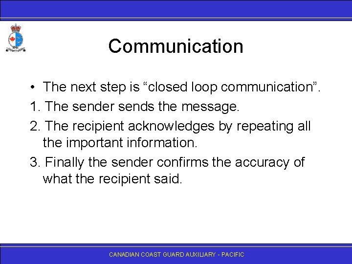 Communication • The next step is “closed loop communication”. 1. The sender sends the