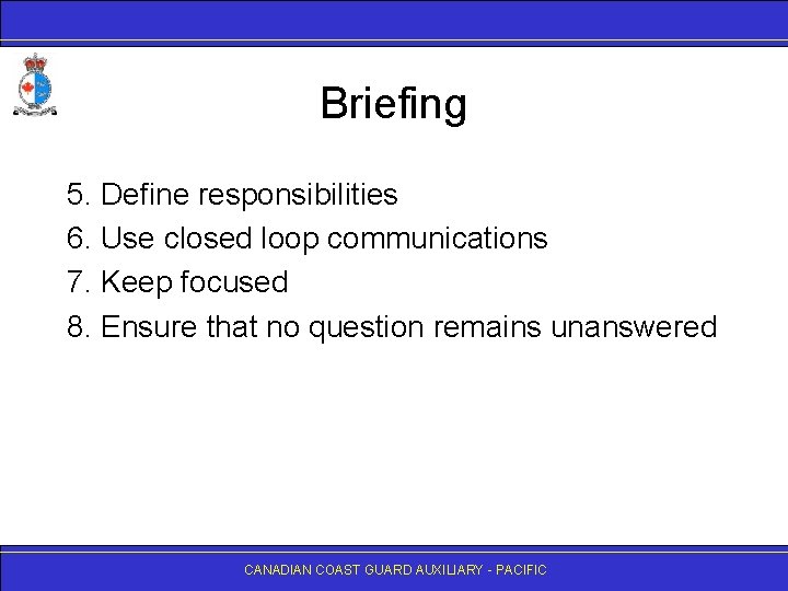 Briefing 5. Define responsibilities 6. Use closed loop communications 7. Keep focused 8. Ensure