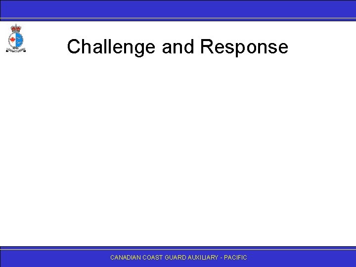 Challenge and Response CANADIAN COAST GUARD AUXILIARY - PACIFIC 