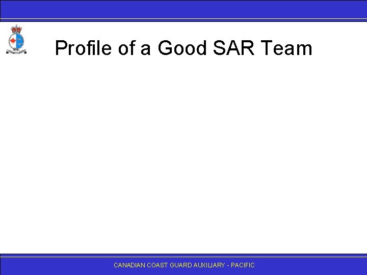 Profile of a Good SAR Team CANADIAN COAST GUARD AUXILIARY - PACIFIC 