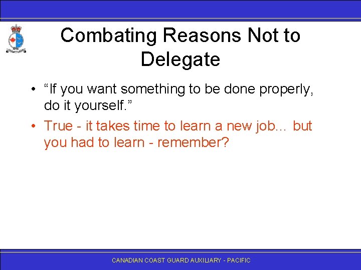 Combating Reasons Not to Delegate • “If you want something to be done properly,