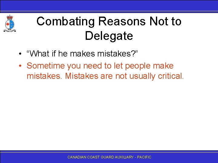 Combating Reasons Not to Delegate • “What if he makes mistakes? ” • Sometime