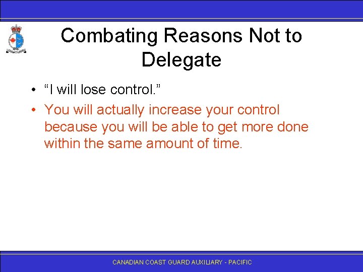 Combating Reasons Not to Delegate • “I will lose control. ” • You will