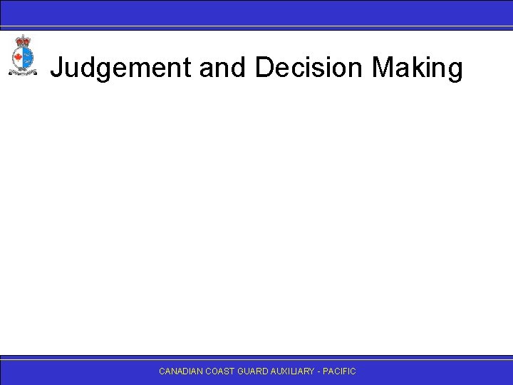 Judgement and Decision Making CANADIAN COAST GUARD AUXILIARY - PACIFIC 