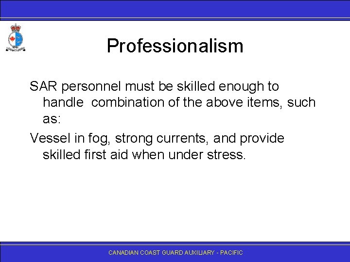 Professionalism SAR personnel must be skilled enough to handle combination of the above items,