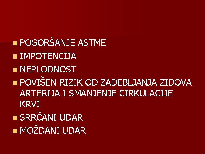 n POGORŠANJE ASTME n IMPOTENCIJA n NEPLODNOST n POVIŠEN RIZIK OD ZADEBLJANJA ZIDOVA ARTERIJA