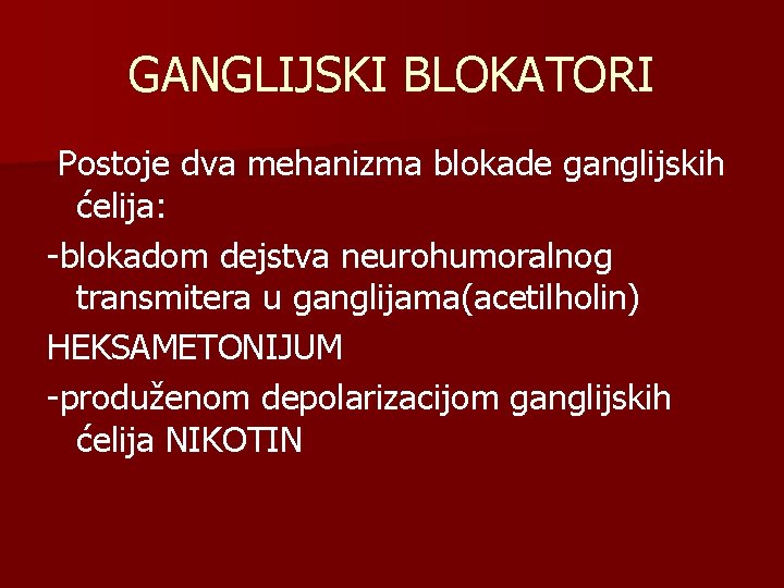 GANGLIJSKI BLOKATORI Postoje dva mehanizma blokade ganglijskih ćelija: -blokadom dejstva neurohumoralnog transmitera u ganglijama(acetilholin)