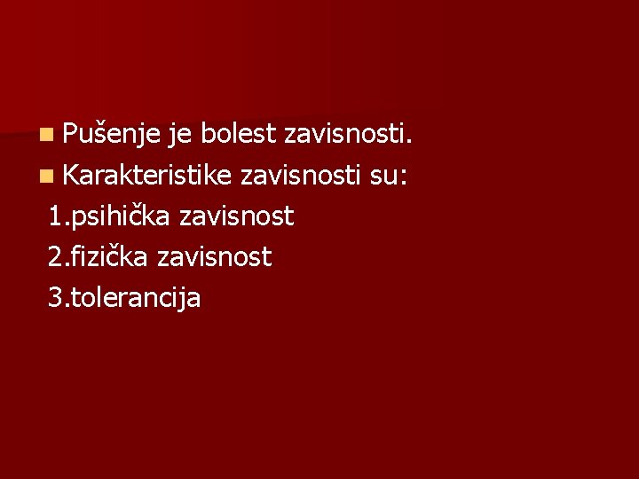 n Pušenje je bolest zavisnosti. n Karakteristike zavisnosti su: 1. psihička zavisnost 2. fizička