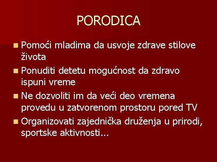 PORODICA n Pomoći mladima da usvoje zdrave stilove života n Ponuditi detetu mogućnost da