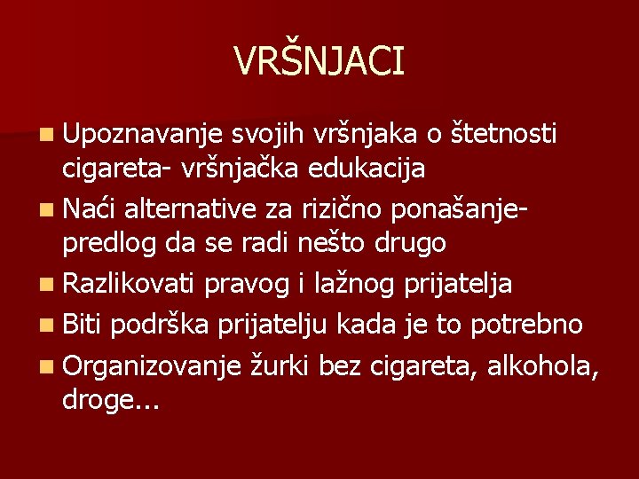 VRŠNJACI n Upoznavanje svojih vršnjaka o štetnosti cigareta- vršnjačka edukacija n Naći alternative za