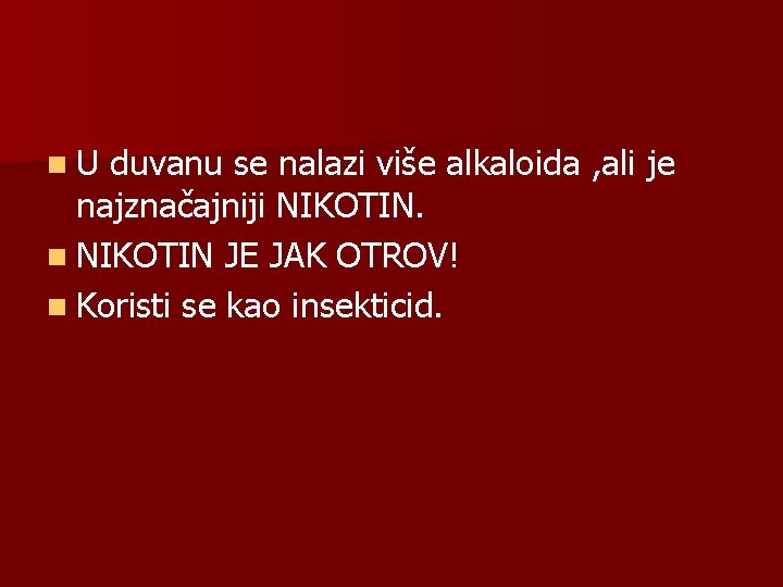 n U duvanu se nalazi više alkaloida , ali je najznačajniji NIKOTIN. n NIKOTIN