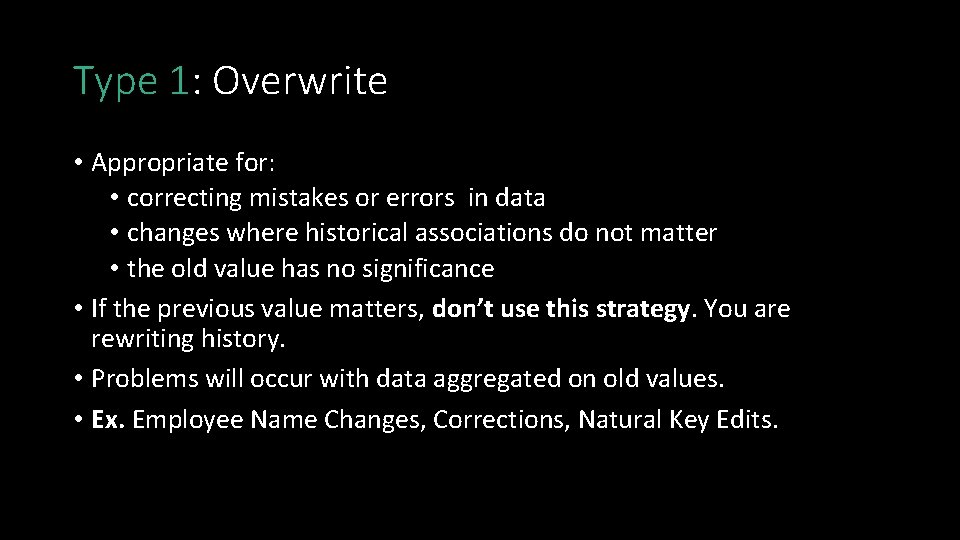 Type 1: Overwrite • Appropriate for: • correcting mistakes or errors in data •