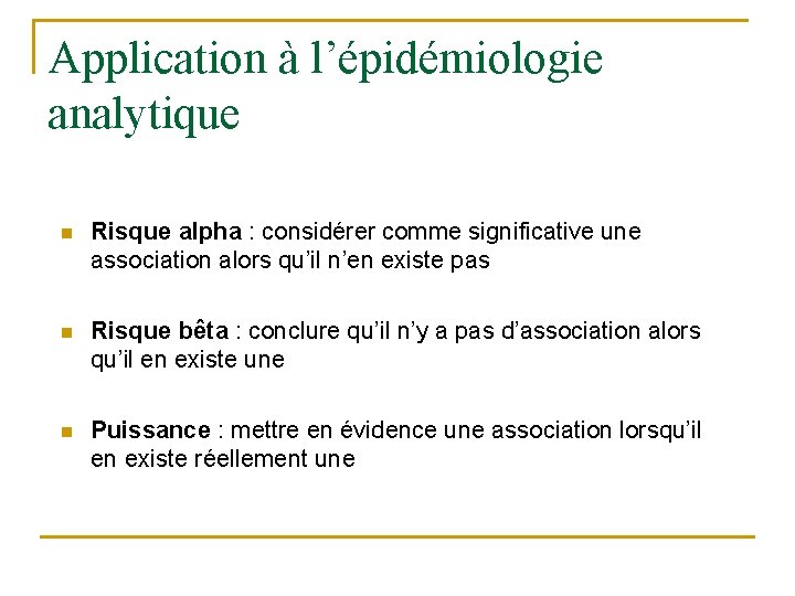 Application à l’épidémiologie analytique n Risque alpha : considérer comme significative une association alors