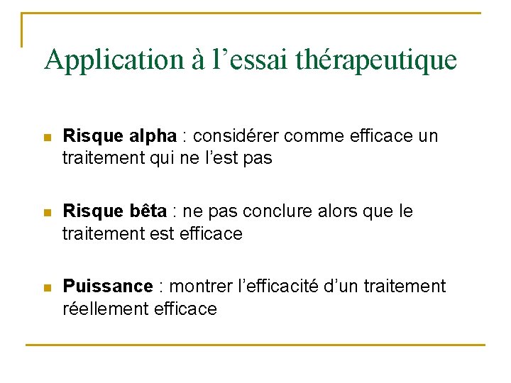 Application à l’essai thérapeutique n Risque alpha : considérer comme efficace un traitement qui