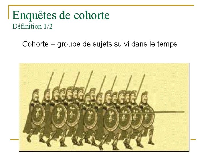 Enquêtes de cohorte Définition 1/2 Cohorte = groupe de sujets suivi dans le temps