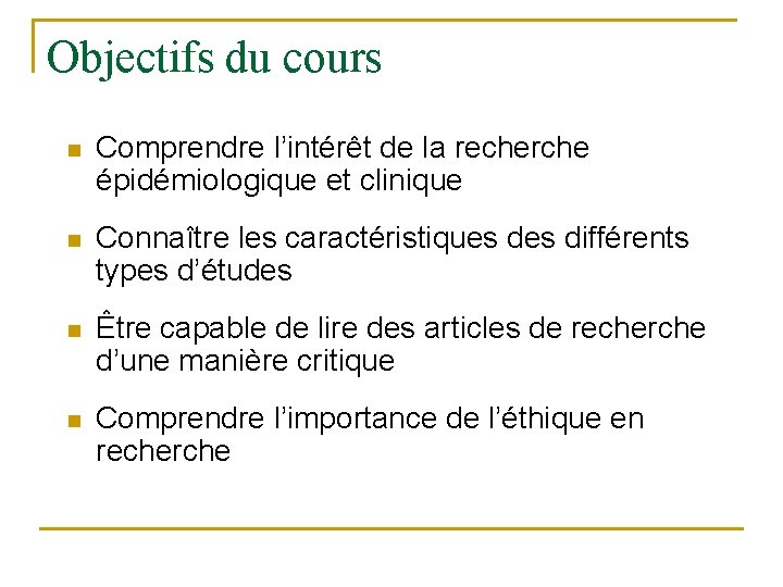 Objectifs du cours n Comprendre l’intérêt de la recherche épidémiologique et clinique n Connaître
