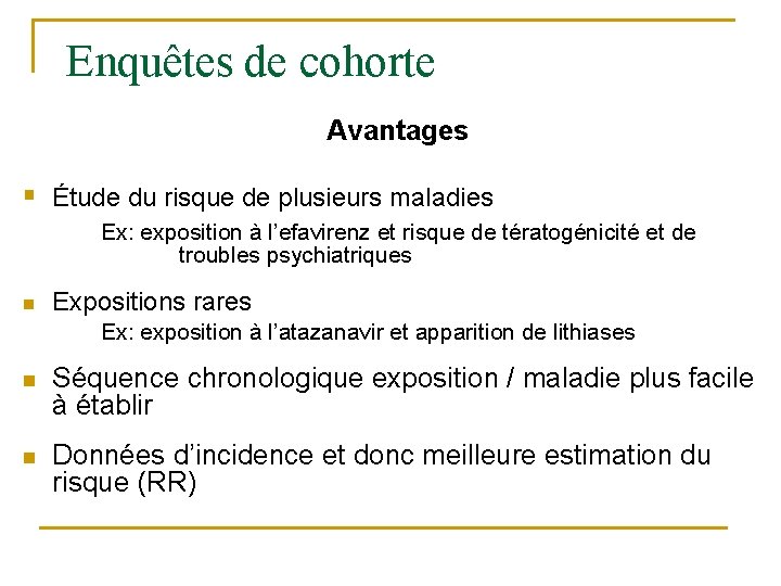 Enquêtes de cohorte Avantages § Étude du risque de plusieurs maladies Ex: exposition à