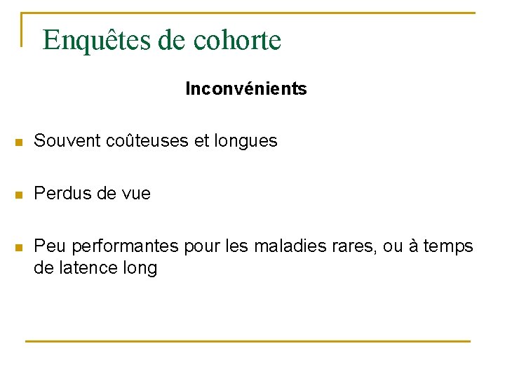 Enquêtes de cohorte Inconvénients n Souvent coûteuses et longues n Perdus de vue n