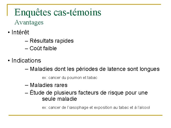 Enquêtes cas-témoins Avantages • Intérêt – Résultats rapides – Coût faible • Indications –