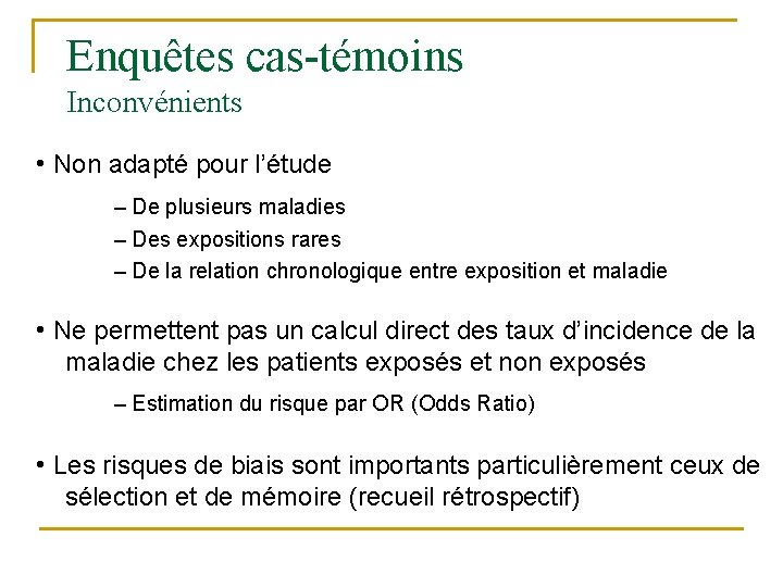 Enquêtes cas-témoins Inconvénients • Non adapté pour l’étude – De plusieurs maladies – Des