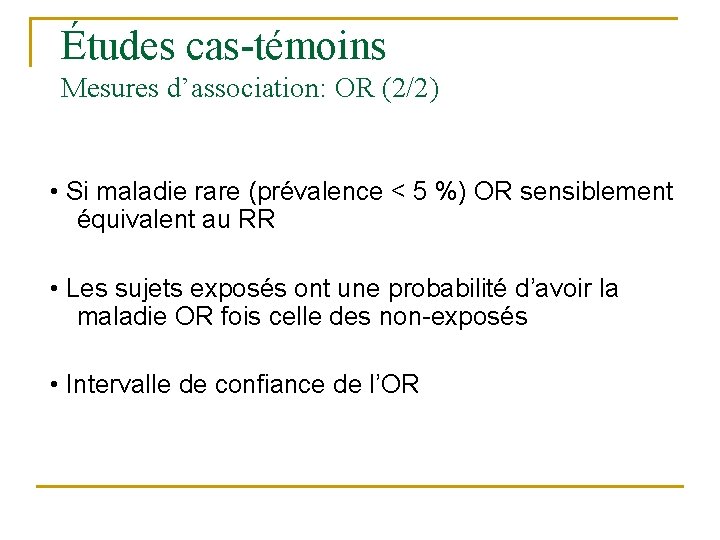 Études cas-témoins Mesures d’association: OR (2/2) • Si maladie rare (prévalence < 5 %)