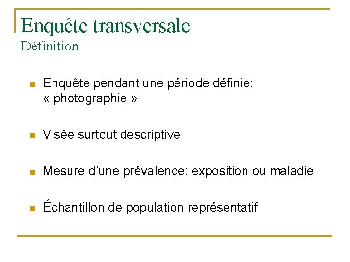 Enquête transversale Définition n Enquête pendant une période définie: « photographie » n Visée