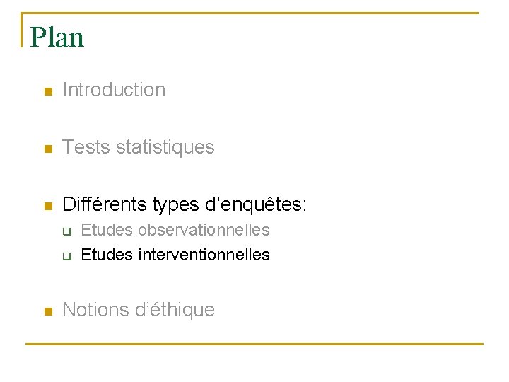 Plan n Introduction n Tests statistiques n Différents types d’enquêtes: q q n Etudes