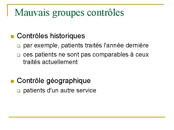 Mauvais groupes contrôles n Contrôles historiques q q n par exemple, patients traités l'année