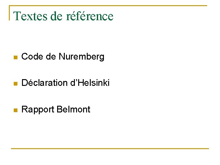 Textes de référence n Code de Nuremberg n Déclaration d’Helsinki n Rapport Belmont 