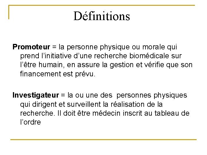 Définitions Promoteur = la personne physique ou morale qui prend l’initiative d’une recherche biomédicale