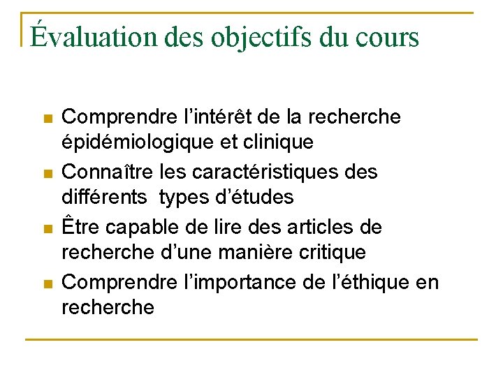 Évaluation des objectifs du cours n n Comprendre l’intérêt de la recherche épidémiologique et