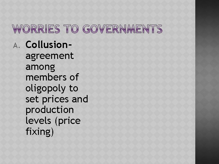 A. Collusionagreement among members of oligopoly to set prices and production levels (price fixing)