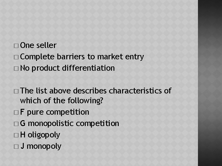� One seller � Complete barriers to market entry � No product differentiation �