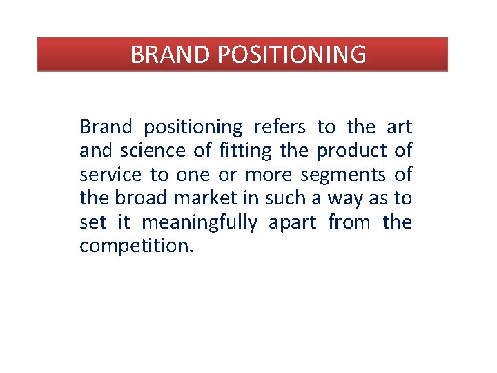 BRAND POSITIONING Brand positioning refers to the art and science of fitting the