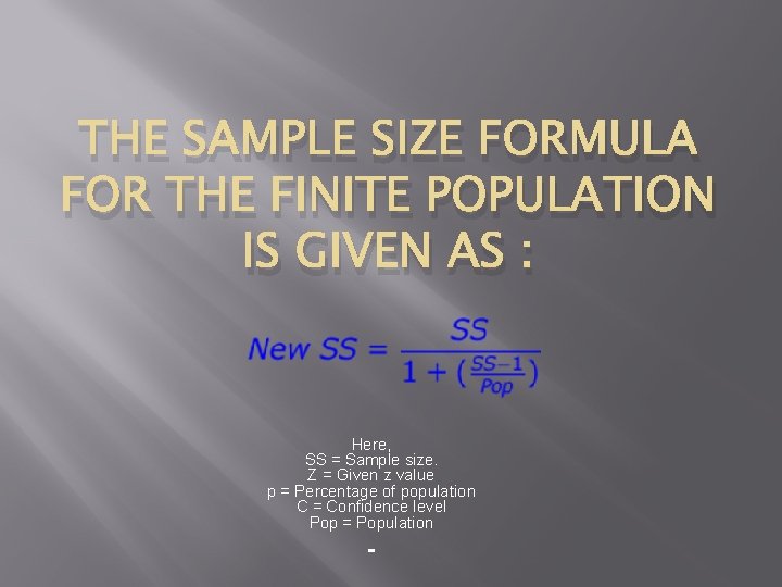 THE SAMPLE SIZE FORMULA FOR THE FINITE POPULATION IS GIVEN AS : Here, SS