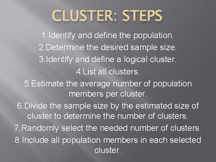 CLUSTER: STEPS 1. Identify and define the population. 2. Determine the desired sample size.