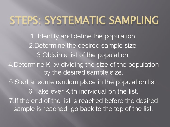 STEPS: SYSTEMATIC SAMPLING 1. Identify and define the population. 2. Determine the desired sample