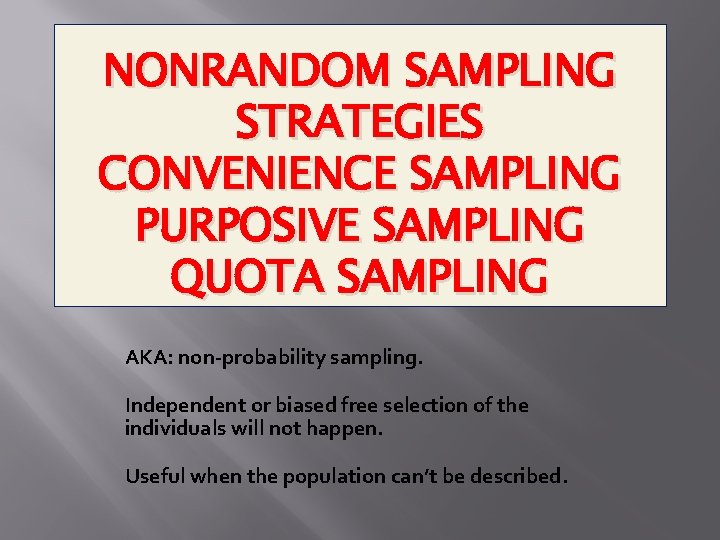 NONRANDOM SAMPLING STRATEGIES CONVENIENCE SAMPLING PURPOSIVE SAMPLING QUOTA SAMPLING AKA: non-probability sampling. Independent or