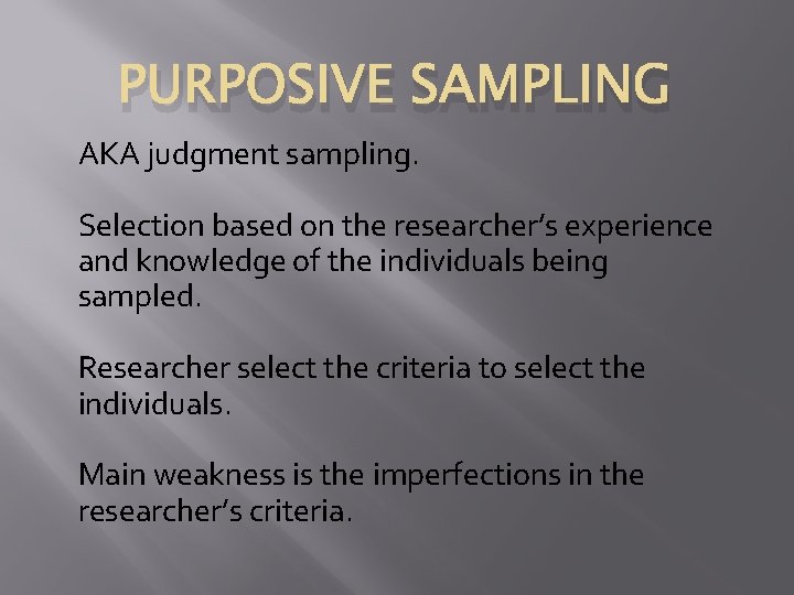 PURPOSIVE SAMPLING AKA judgment sampling. Selection based on the researcher’s experience and knowledge of