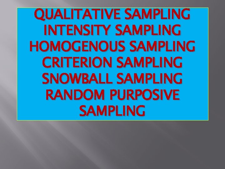 QUALITATIVE SAMPLING INTENSITY SAMPLING HOMOGENOUS SAMPLING CRITERION SAMPLING SNOWBALL SAMPLING RANDOM PURPOSIVE SAMPLING 