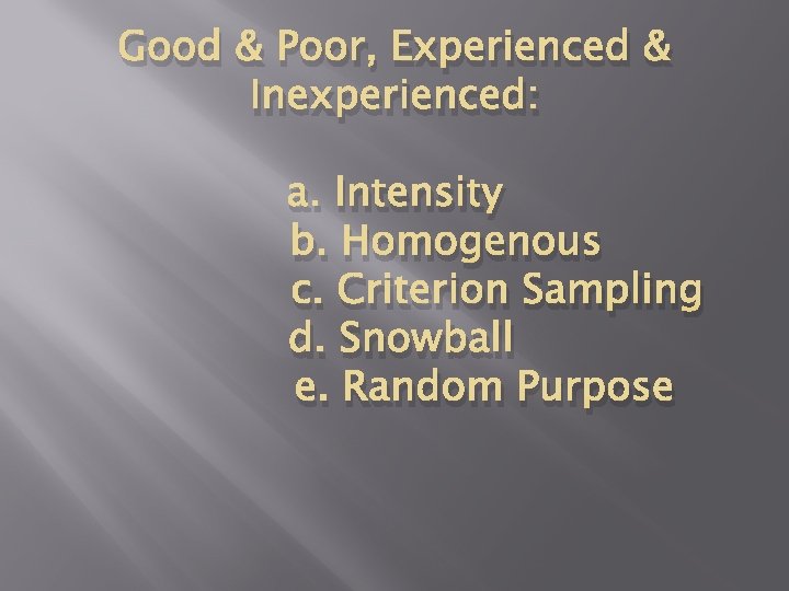 Good & Poor, Experienced & Inexperienced: a. Intensity b. Homogenous c. Criterion Sampling d.