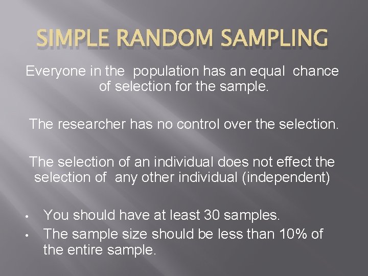 SIMPLE RANDOM SAMPLING Everyone in the population has an equal chance of selection for