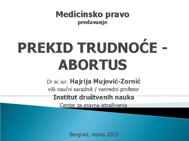 Medicinsko pravo predavanje PREKID TRUDNOĆE ABORTUS Dr sc. iur. Hajrija Mujović-Zornić viši naučni saradnik