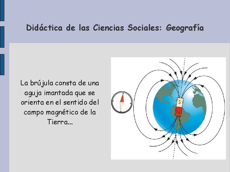 Didáctica de las Ciencias Sociales: Geografía La brújula consta de una aguja imantada que