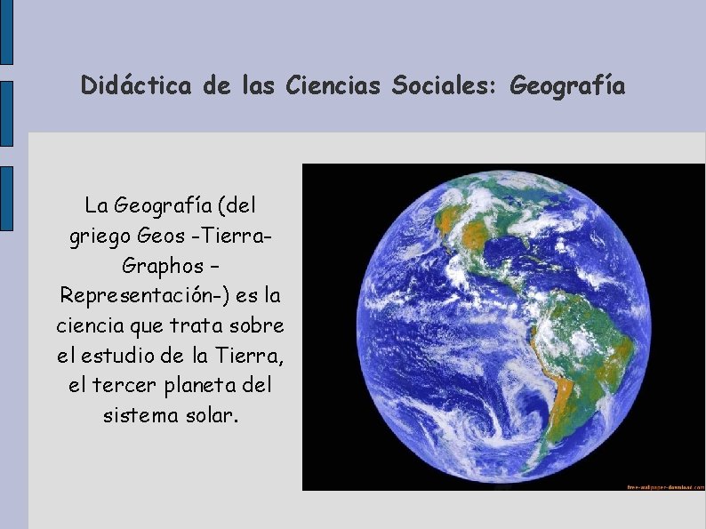 Didáctica de las Ciencias Sociales: Geografía La Geografía (del griego Geos -Tierra. Graphos –