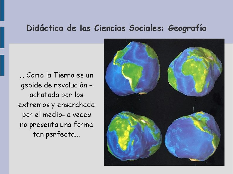 Didáctica de las Ciencias Sociales: Geografía … Como la Tierra es un geoide de