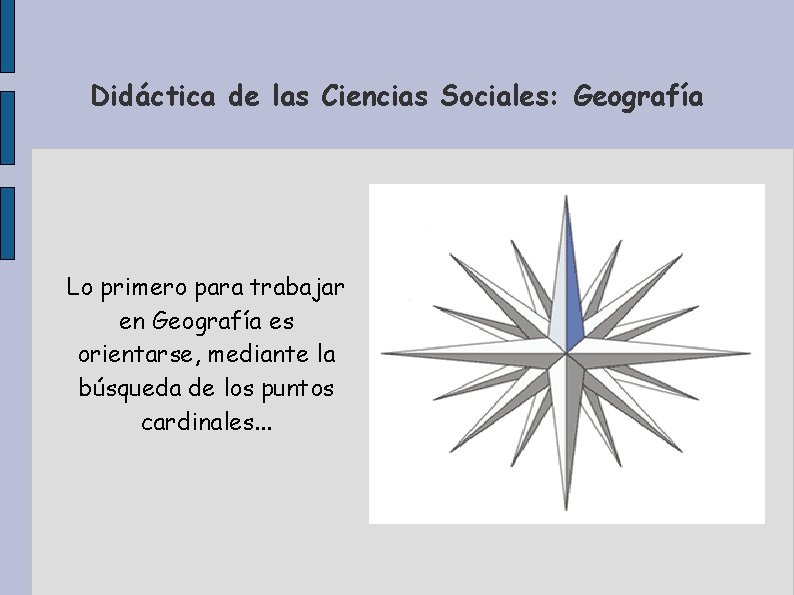 Didáctica de las Ciencias Sociales: Geografía Lo primero para trabajar en Geografía es orientarse,