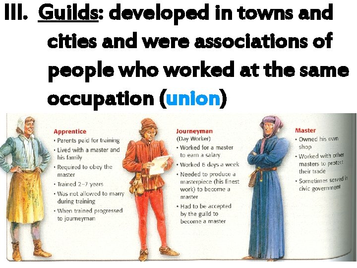 III. Guilds: developed in towns and cities and were associations of people who worked