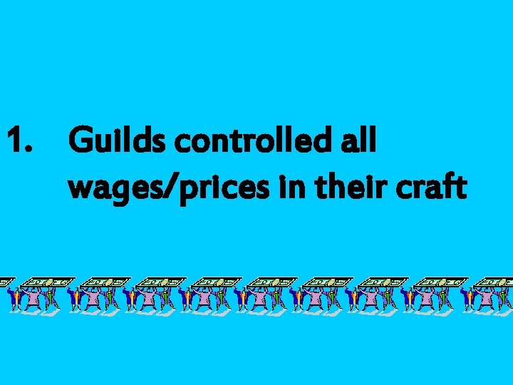 1. Guilds controlled all wages/prices in their craft 