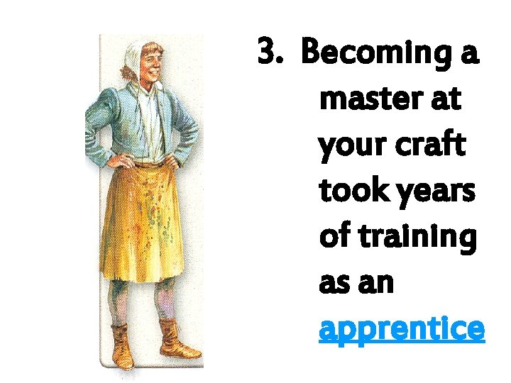 3. Becoming a master at your craft took years of training as an apprentice